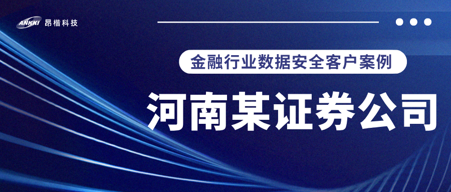 標(biāo)桿案例 |  河南某證券公司實(shí)戰(zhàn)：當(dāng)數(shù)據(jù)分類分級(jí)不再是“紙上談兵”，安全與效率如何雙升？